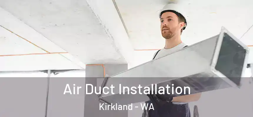  Air Duct Installation Kirkland - WA